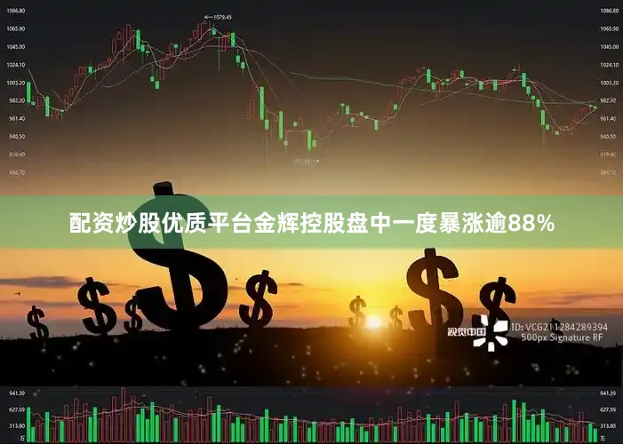 配资炒股优质平台金辉控股盘中一度暴涨逾88%