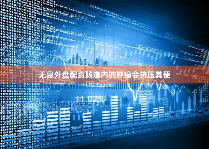 无息外盘配资肠道内的肿瘤会挤压粪便