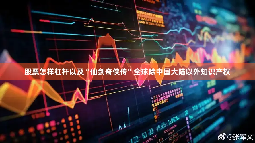 股票怎样杠杆以及“仙剑奇侠传”全球除中国大陆以外知识产权