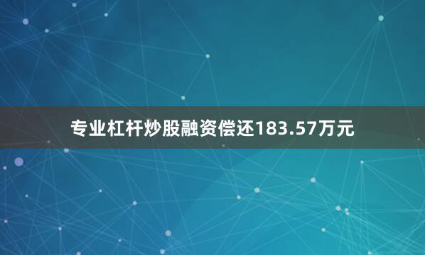 专业杠杆炒股融资偿还183.57万元