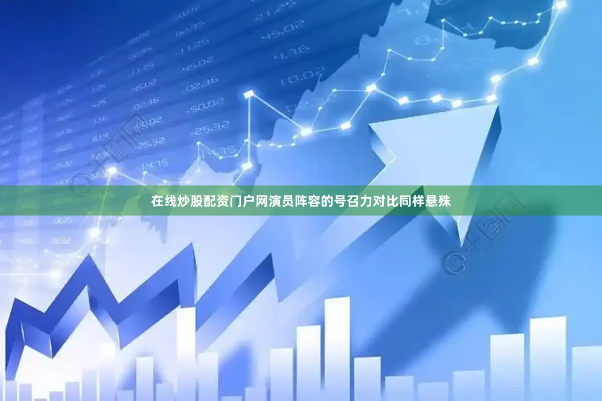 在线炒股配资门户网演员阵容的号召力对比同样悬殊