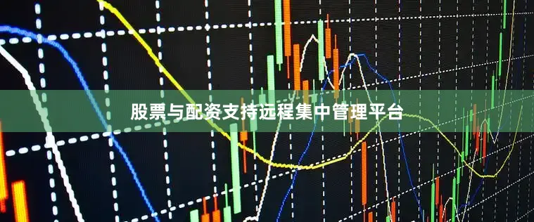 股票与配资支持远程集中管理平台
