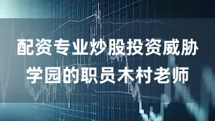 配资专业炒股投资威胁学园的职员木村老师