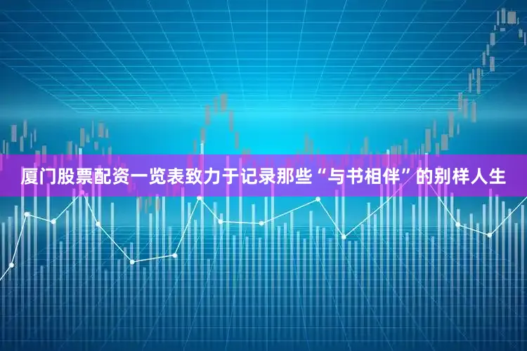 厦门股票配资一览表致力于记录那些“与书相伴”的别样人生