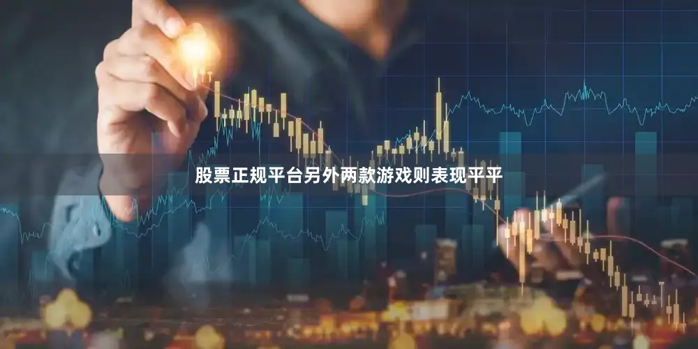 股票正规平台另外两款游戏则表现平平