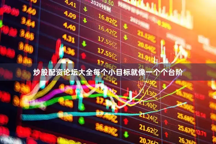 炒股配资论坛大全每个小目标就像一个个台阶